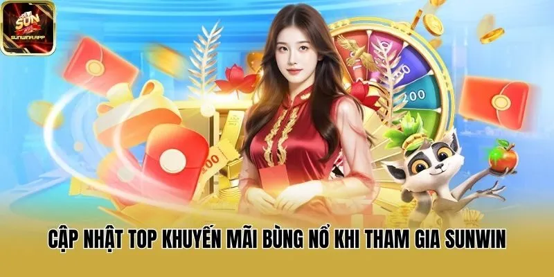 Cập nhật top khuyến mãi bùng nổ khi tham gia Sunwin